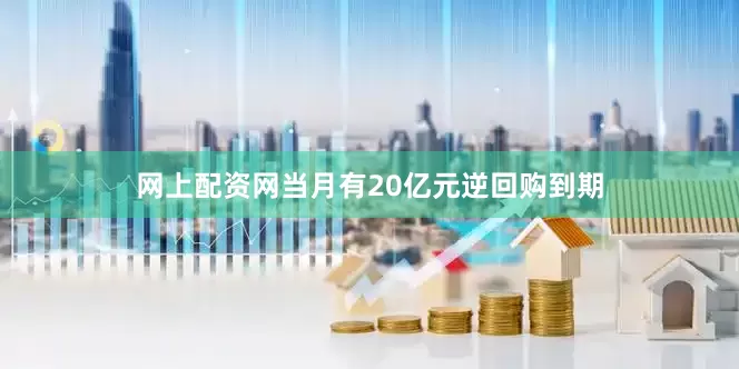 网上配资网当月有20亿元逆回购到期