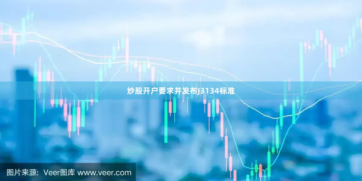 炒股开户要求并发布J3134标准