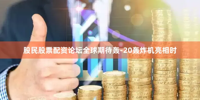 股民股票配资论坛全球期待轰-20轰炸机亮相时
