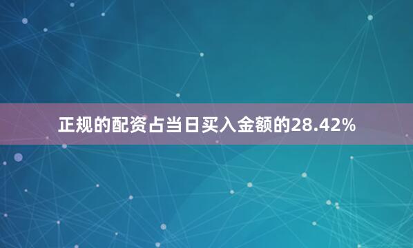 正规的配资占当日买入金额的28.42%