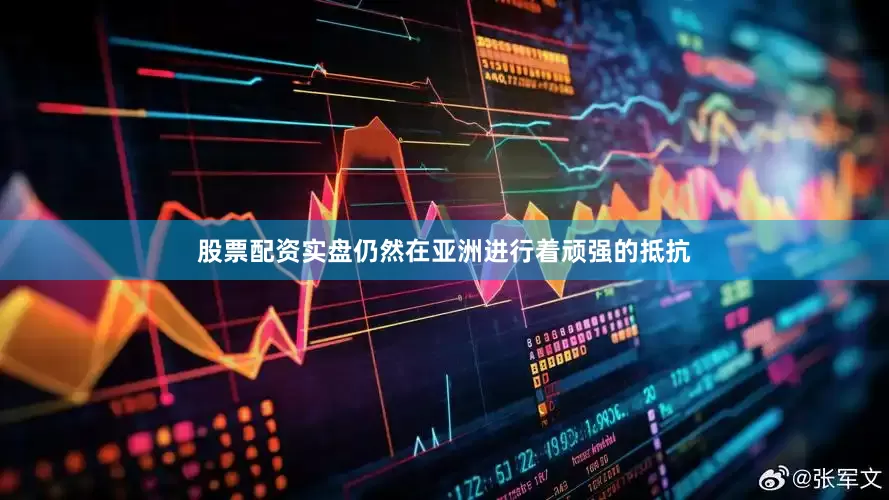 股票配资实盘仍然在亚洲进行着顽强的抵抗