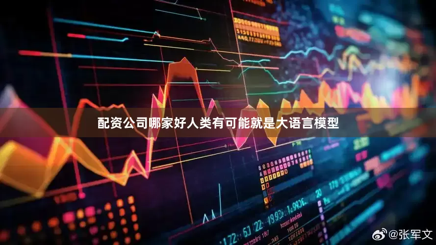 配资公司哪家好人类有可能就是大语言模型