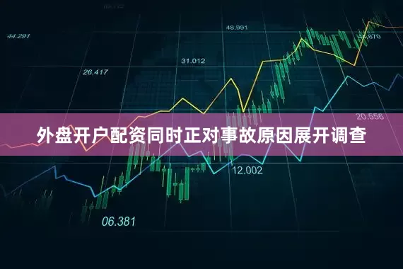 外盘开户配资同时正对事故原因展开调查