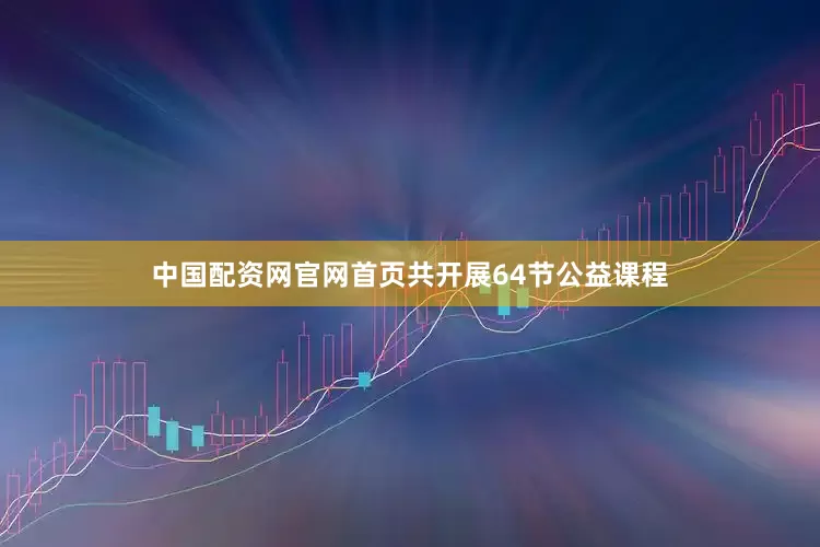 中国配资网官网首页共开展64节公益课程