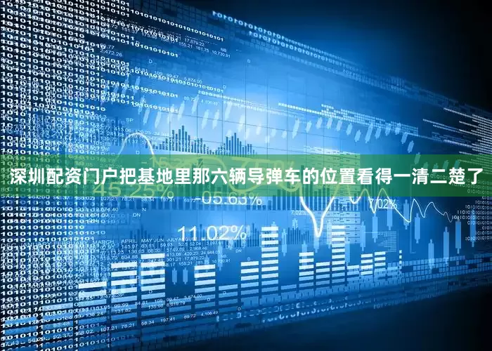深圳配资门户把基地里那六辆导弹车的位置看得一清二楚了